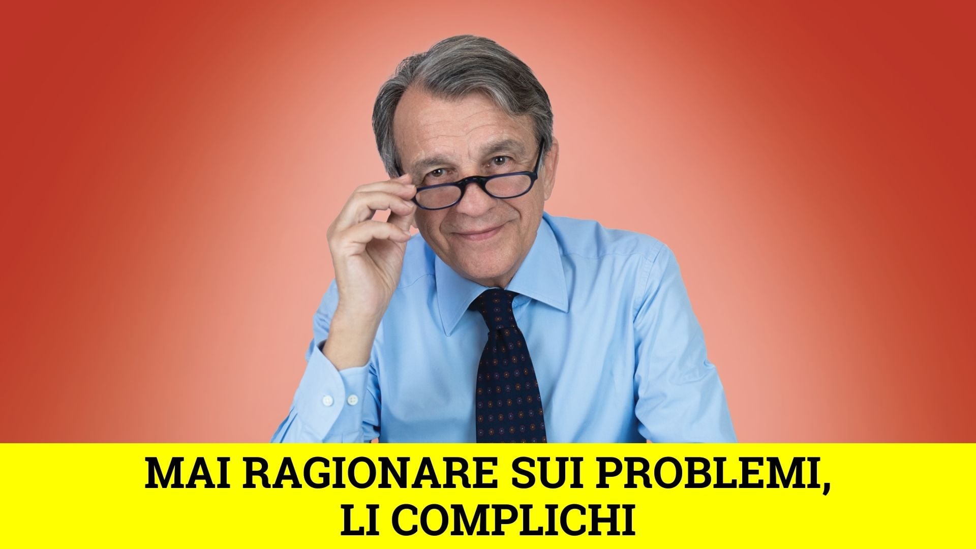 Mai ragionare sui problemi, li complichi