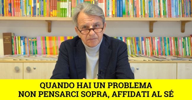 Quando hai un problema non pensarci sopra, affidati al Sé